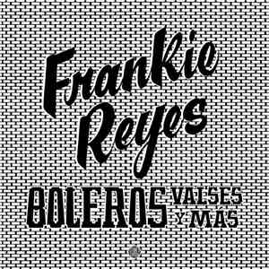 Frankie Reyes - Boleros Valses Y Más