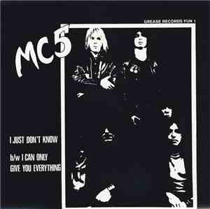 MC5 - I Just Don't Know / I Can Only Give You Everything