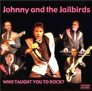 Johnny And The Jailbirds - Who Taught You To Rock