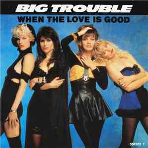 Big Trouble - When The Love Is Good