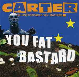 Carter The Unstoppable Sex Machine - You Fat Bastard - The Anthology
