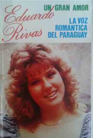 Eduardo Rivas La Voz Romántica Del Paraguay - Un Gran Amor