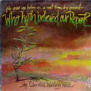 The Liberated Wailing Wall - Who Hath Believed Our Report?