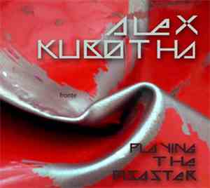 Alex Kubotha - Playing The Disaster