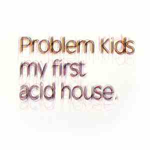 Problem Kids - My First Acid House