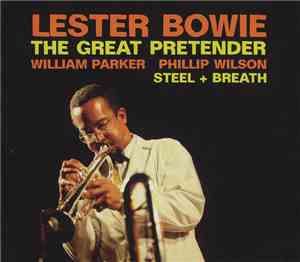 Lester Bowie - The Great Pretender / Steel + Breath