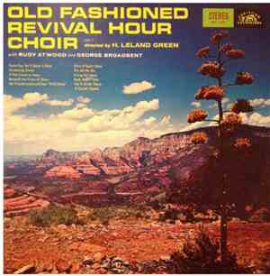 Old Fashioned Revival Hour Choir Directed By H. Leland Green With Rudy Atwo ...