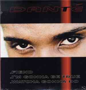 Danté - Fiend / Watcha Gonna Do / I'm Gonna Be True