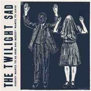 The Twilight Sad - Nobody Wants To Be Here And Nobody Wants To Leave