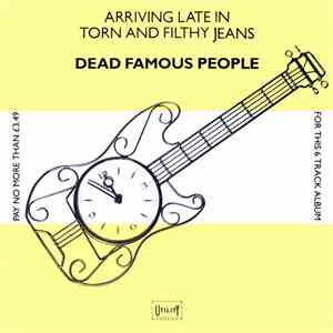Dead Famous People - Arriving Late In Torn And Filthy Jeans