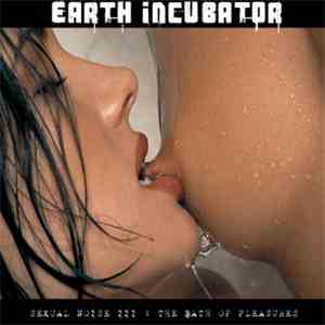 Earth Incubator - Sexual Noise III : The Bath Of Pleasures