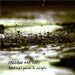 Follow Me Not - Nothing's Gonna Be Alright