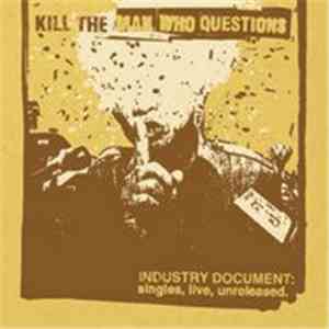 Kill The Man Who Questions - Industry Document: Singles, Live, Unreleased.