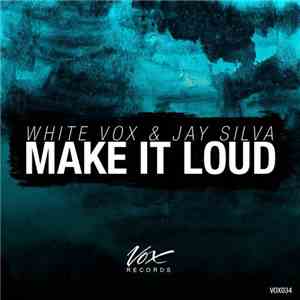 White Vox & Jay Silva  - Make It Loud