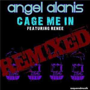 Angel Alanis featuring Renee - Cage Me In Remixed