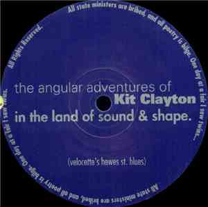 Kit Clayton - The Angular Adventures Of Kit Clayton In The Land Of Sound An ...