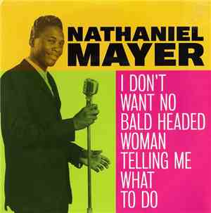 Nathaniel Mayer - I Don't Want No Bald Headed Woman Telling Me What To Do