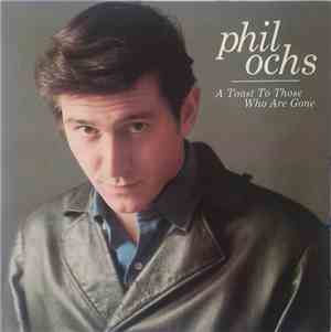 Phil Ochs - A Toast To Those Who Are Gone